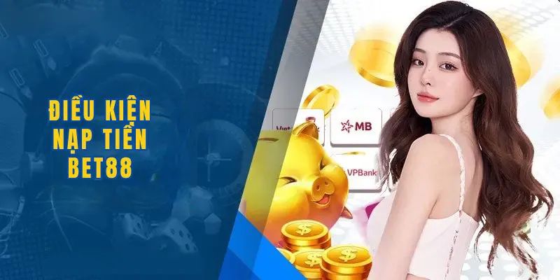 Điều kiện nạp tiền Bet88 cần quan tâm 